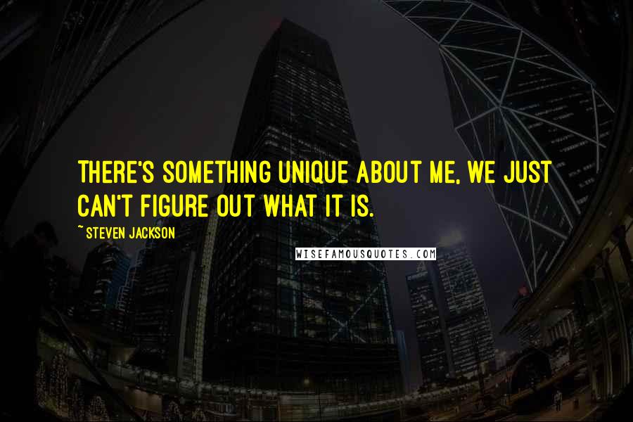 Steven Jackson Quotes: There's something unique about me, we just can't figure out what it is.