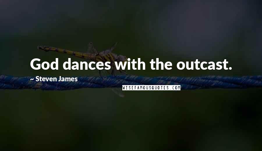 Steven James Quotes: God dances with the outcast.