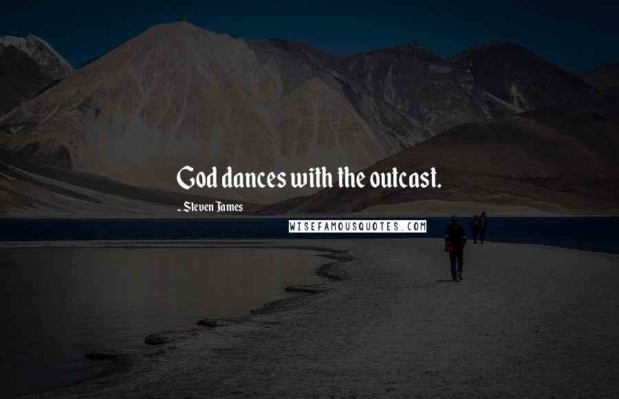 Steven James Quotes: God dances with the outcast.