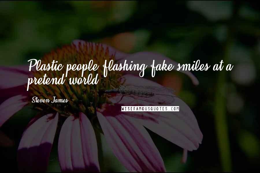 Steven James Quotes: Plastic people flashing fake smiles at a pretend world.