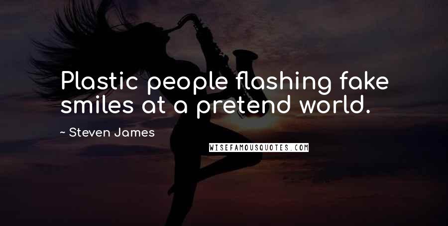 Steven James Quotes: Plastic people flashing fake smiles at a pretend world.