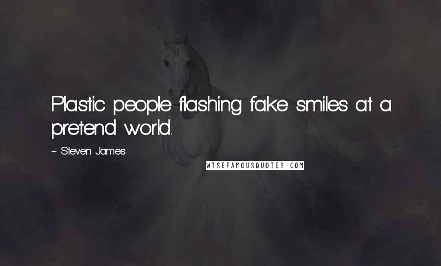 Steven James Quotes: Plastic people flashing fake smiles at a pretend world.