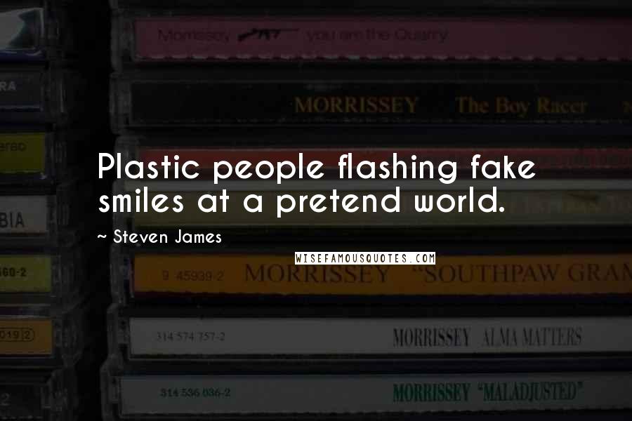 Steven James Quotes: Plastic people flashing fake smiles at a pretend world.