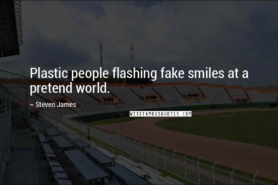 Steven James Quotes: Plastic people flashing fake smiles at a pretend world.