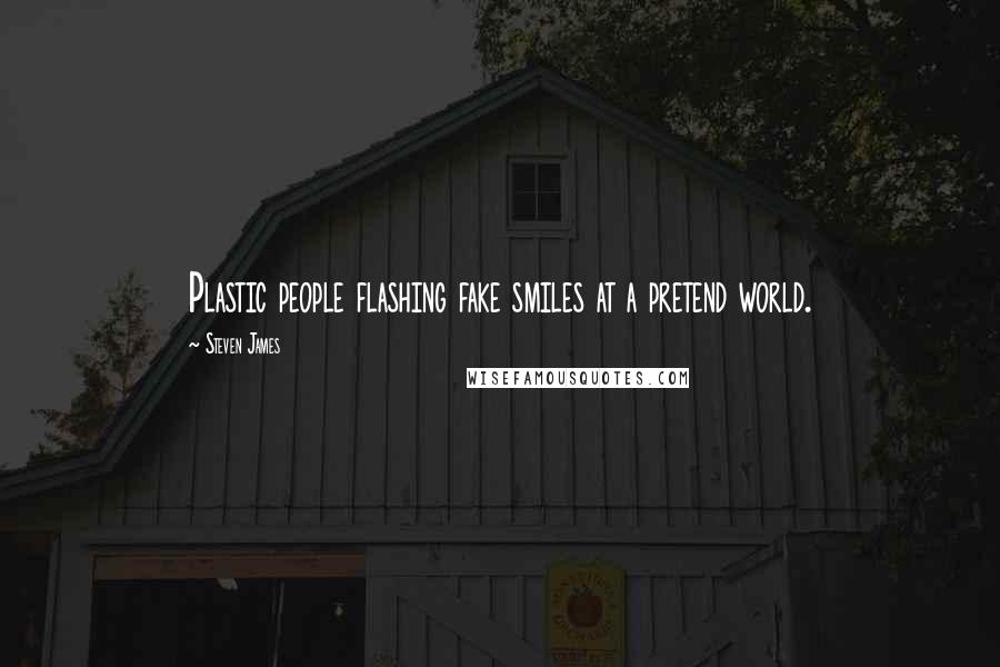 Steven James Quotes: Plastic people flashing fake smiles at a pretend world.