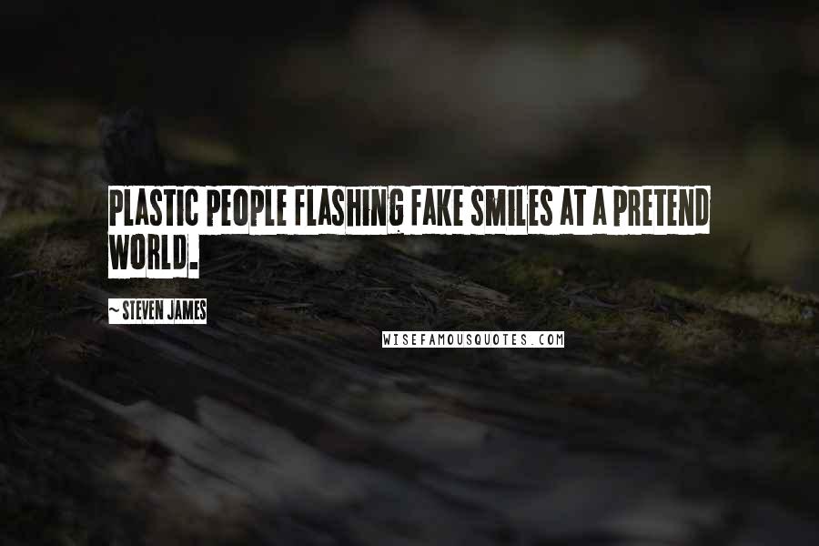 Steven James Quotes: Plastic people flashing fake smiles at a pretend world.