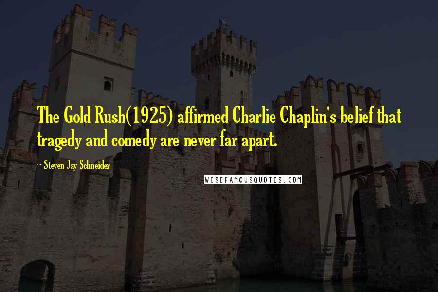 Steven Jay Schneider Quotes: The Gold Rush(1925) affirmed Charlie Chaplin's belief that tragedy and comedy are never far apart.