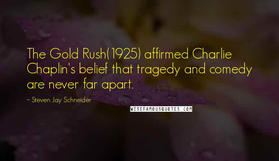 Steven Jay Schneider Quotes: The Gold Rush(1925) affirmed Charlie Chaplin's belief that tragedy and comedy are never far apart.