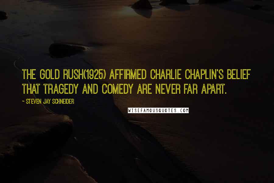 Steven Jay Schneider Quotes: The Gold Rush(1925) affirmed Charlie Chaplin's belief that tragedy and comedy are never far apart.