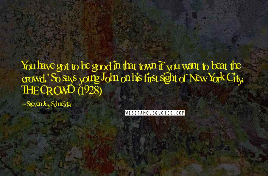 Steven Jay Schneider Quotes: You have got to be good in that town if you want to beat the crowd.' So says young John on his first sight of New York City. THE CROWD (1928)