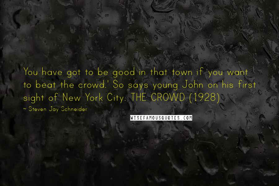 Steven Jay Schneider Quotes: You have got to be good in that town if you want to beat the crowd.' So says young John on his first sight of New York City. THE CROWD (1928)