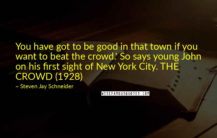 Steven Jay Schneider Quotes: You have got to be good in that town if you want to beat the crowd.' So says young John on his first sight of New York City. THE CROWD (1928)