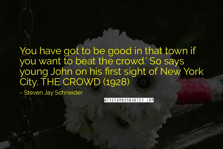 Steven Jay Schneider Quotes: You have got to be good in that town if you want to beat the crowd.' So says young John on his first sight of New York City. THE CROWD (1928)