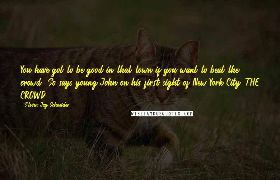 Steven Jay Schneider Quotes: You have got to be good in that town if you want to beat the crowd.' So says young John on his first sight of New York City. THE CROWD (1928)