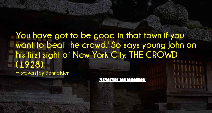 Steven Jay Schneider Quotes: You have got to be good in that town if you want to beat the crowd.' So says young John on his first sight of New York City. THE CROWD (1928)