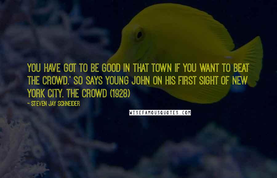 Steven Jay Schneider Quotes: You have got to be good in that town if you want to beat the crowd.' So says young John on his first sight of New York City. THE CROWD (1928)