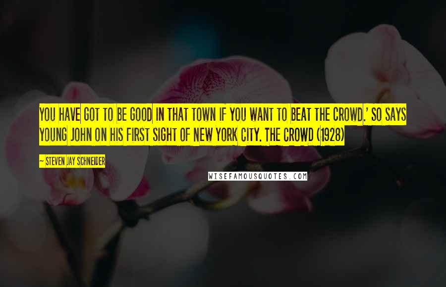 Steven Jay Schneider Quotes: You have got to be good in that town if you want to beat the crowd.' So says young John on his first sight of New York City. THE CROWD (1928)