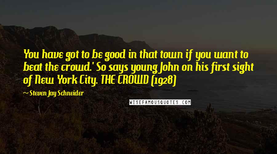 Steven Jay Schneider Quotes: You have got to be good in that town if you want to beat the crowd.' So says young John on his first sight of New York City. THE CROWD (1928)