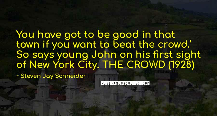 Steven Jay Schneider Quotes: You have got to be good in that town if you want to beat the crowd.' So says young John on his first sight of New York City. THE CROWD (1928)