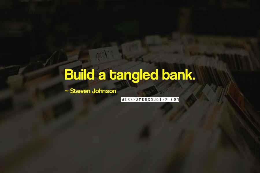 Steven Johnson Quotes: Build a tangled bank.