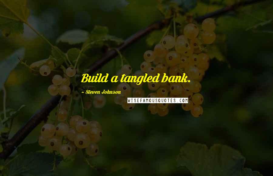 Steven Johnson Quotes: Build a tangled bank.