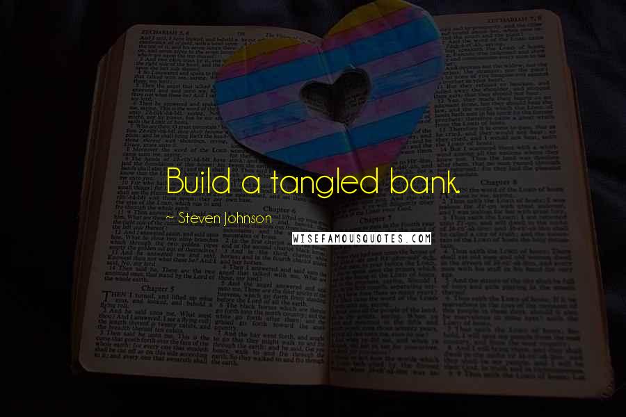 Steven Johnson Quotes: Build a tangled bank.