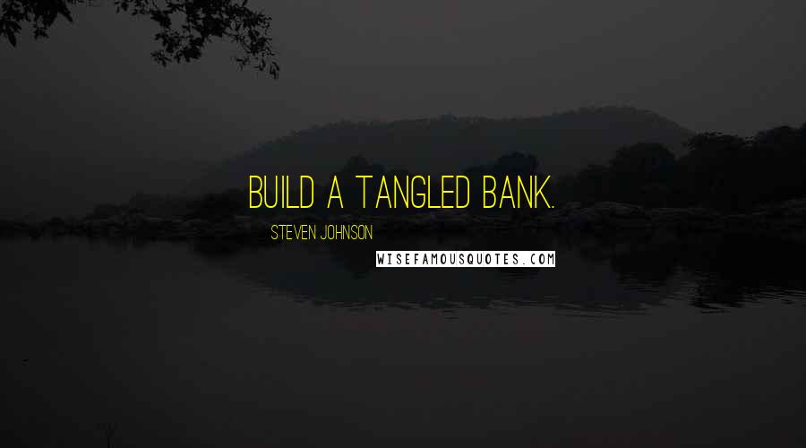 Steven Johnson Quotes: Build a tangled bank.