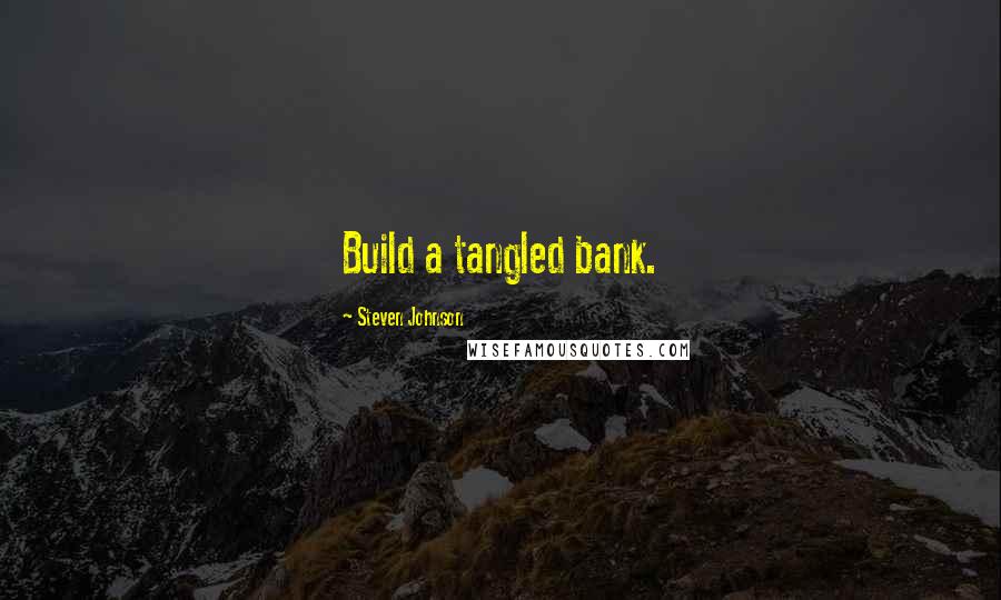 Steven Johnson Quotes: Build a tangled bank.