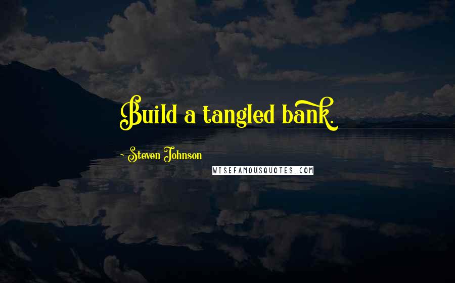 Steven Johnson Quotes: Build a tangled bank.