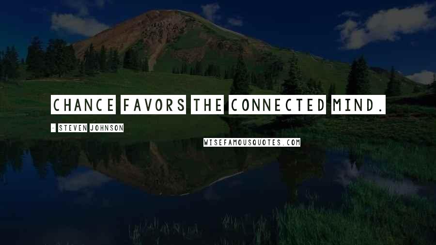Steven Johnson Quotes: Chance favors the connected mind.