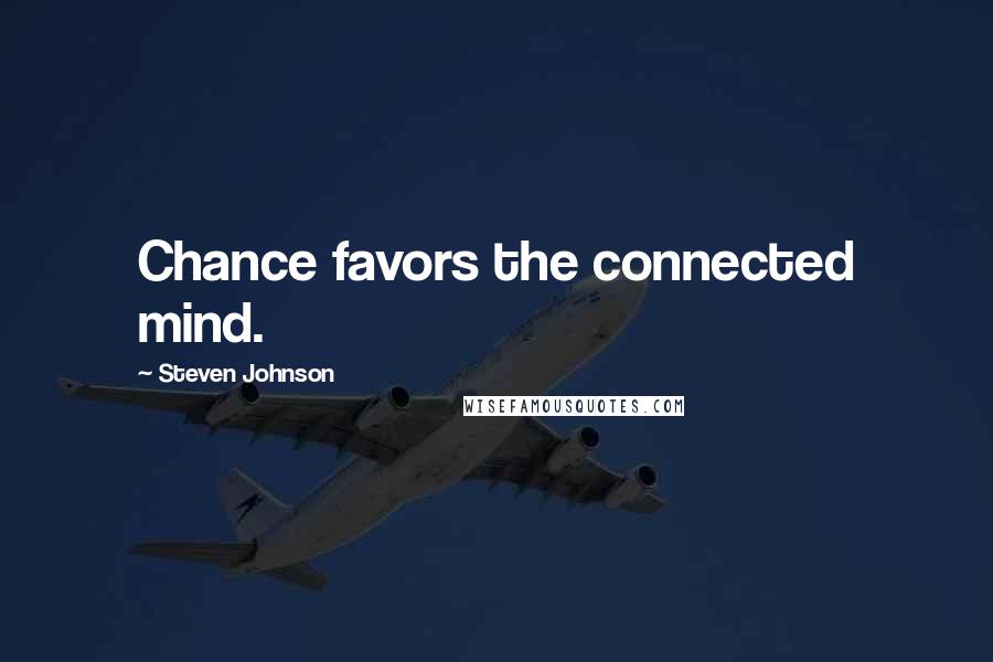 Steven Johnson Quotes: Chance favors the connected mind.