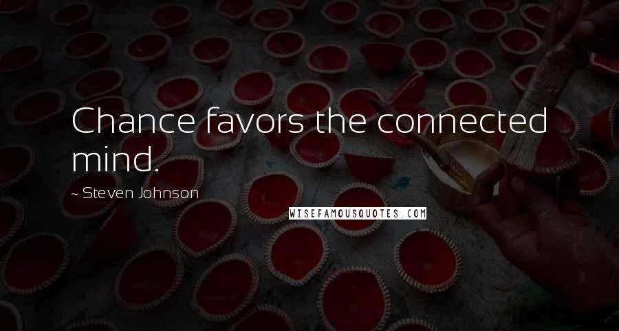 Steven Johnson Quotes: Chance favors the connected mind.