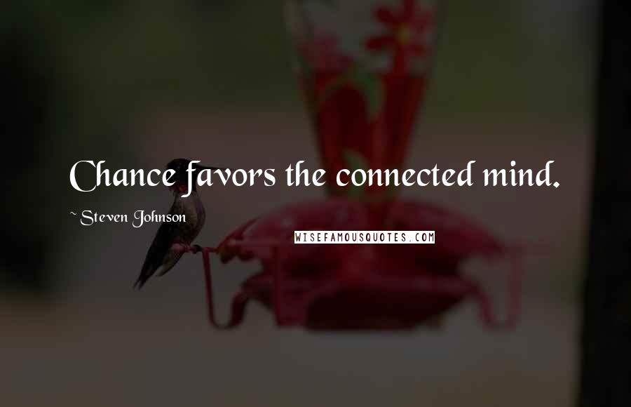 Steven Johnson Quotes: Chance favors the connected mind.