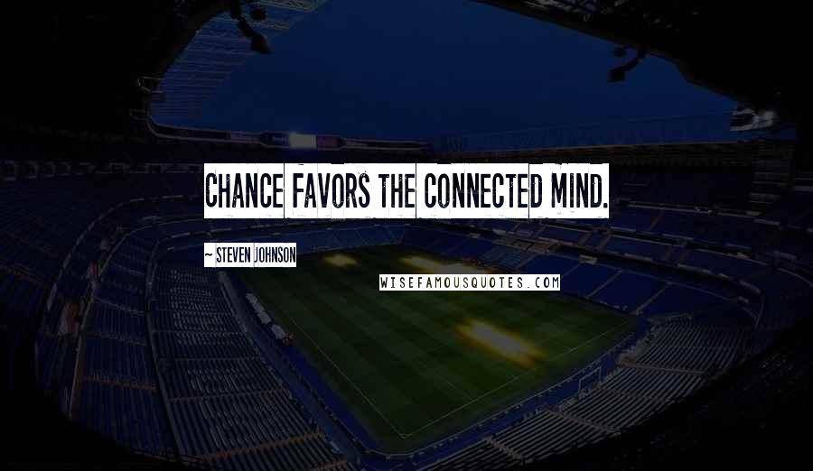 Steven Johnson Quotes: Chance favors the connected mind.