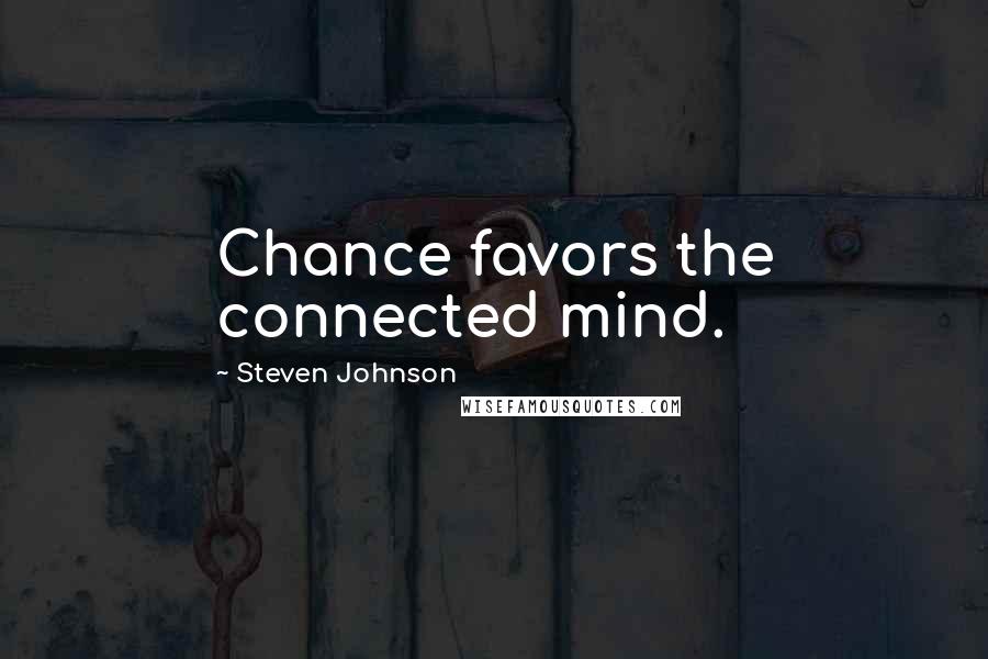 Steven Johnson Quotes: Chance favors the connected mind.