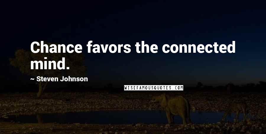 Steven Johnson Quotes: Chance favors the connected mind.