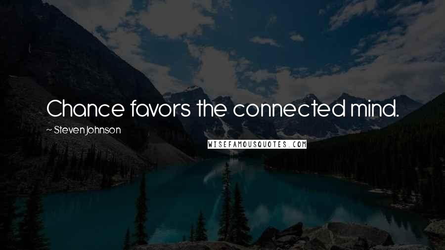 Steven Johnson Quotes: Chance favors the connected mind.