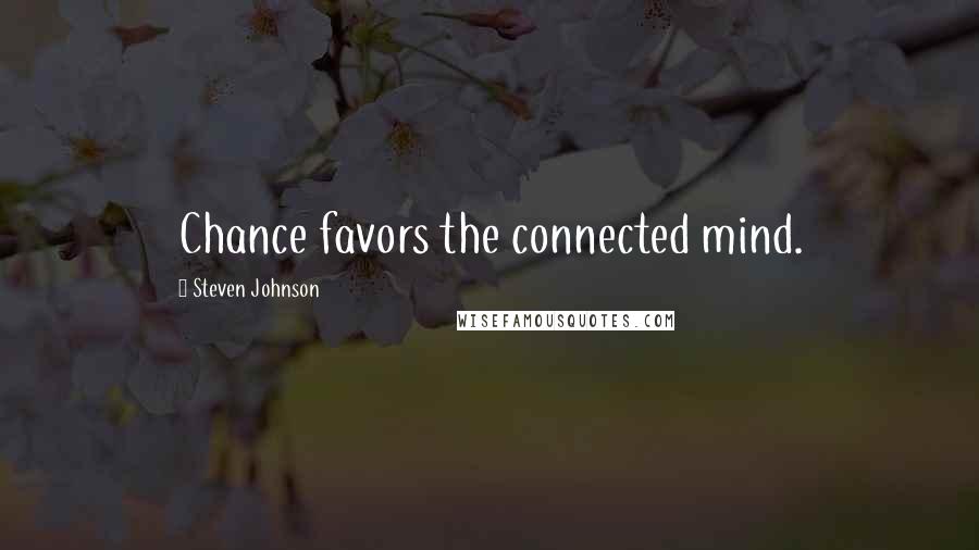 Steven Johnson Quotes: Chance favors the connected mind.