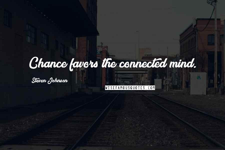 Steven Johnson Quotes: Chance favors the connected mind.