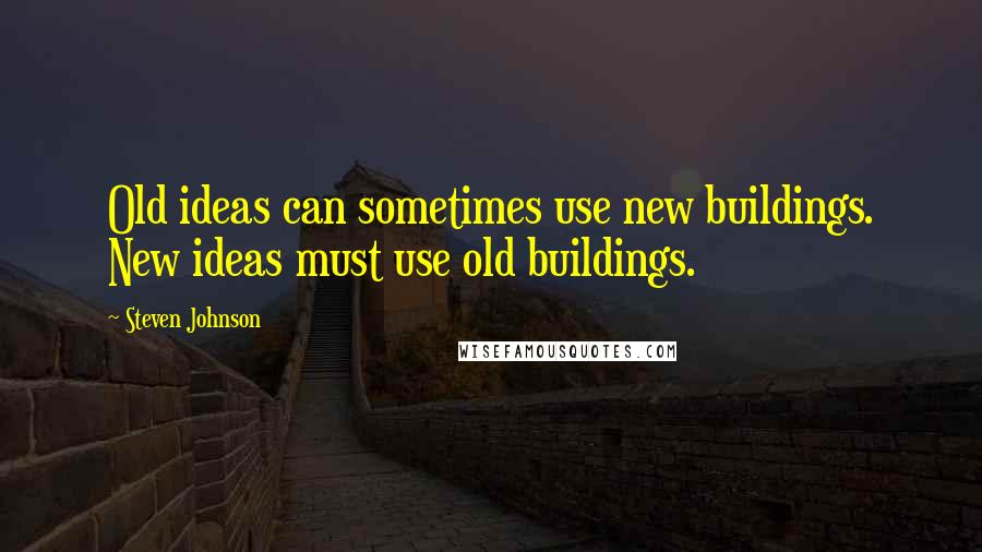 Steven Johnson Quotes: Old ideas can sometimes use new buildings. New ideas must use old buildings.