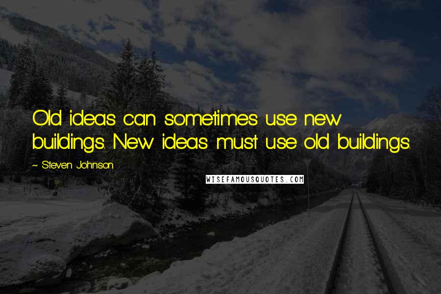 Steven Johnson Quotes: Old ideas can sometimes use new buildings. New ideas must use old buildings.