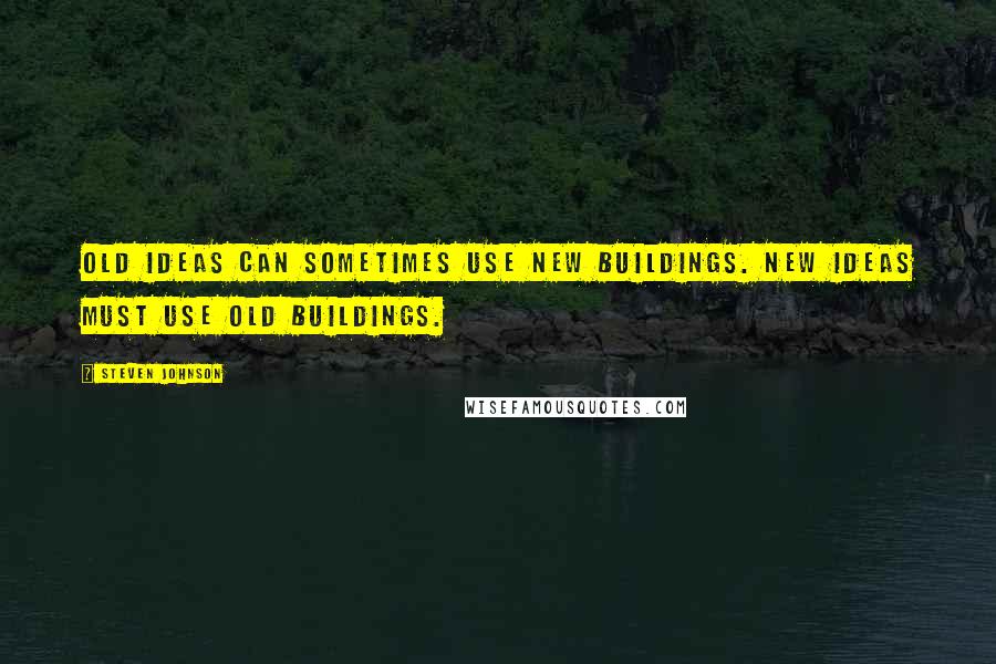 Steven Johnson Quotes: Old ideas can sometimes use new buildings. New ideas must use old buildings.