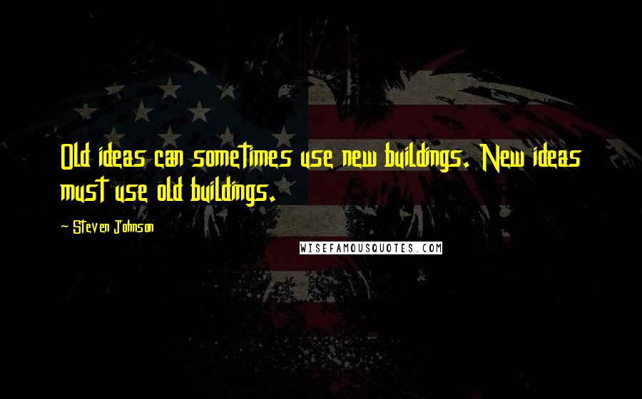 Steven Johnson Quotes: Old ideas can sometimes use new buildings. New ideas must use old buildings.