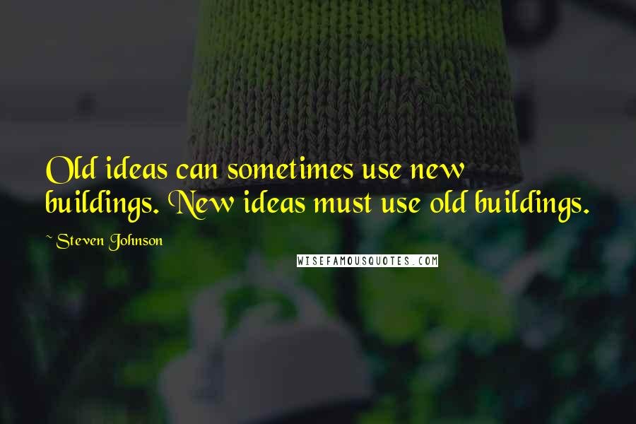 Steven Johnson Quotes: Old ideas can sometimes use new buildings. New ideas must use old buildings.