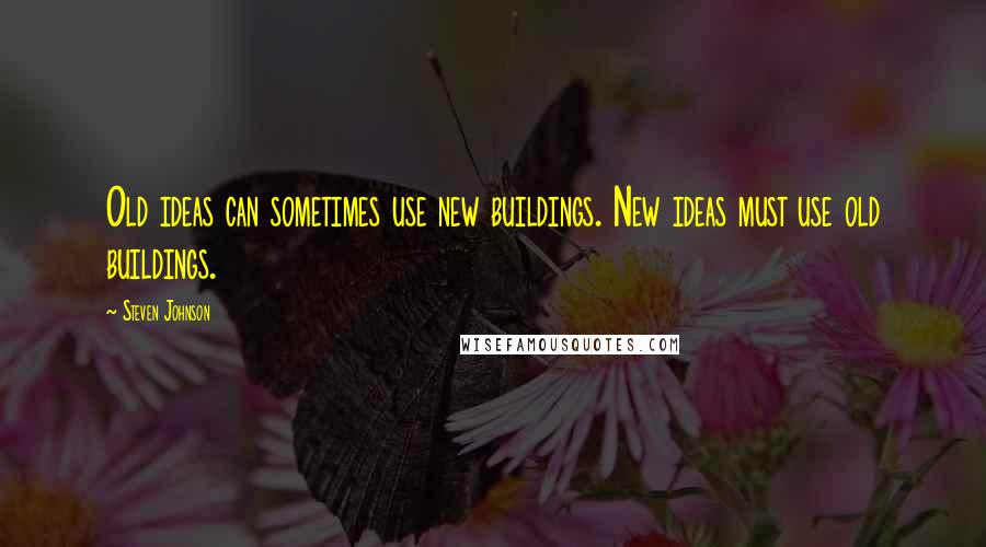 Steven Johnson Quotes: Old ideas can sometimes use new buildings. New ideas must use old buildings.