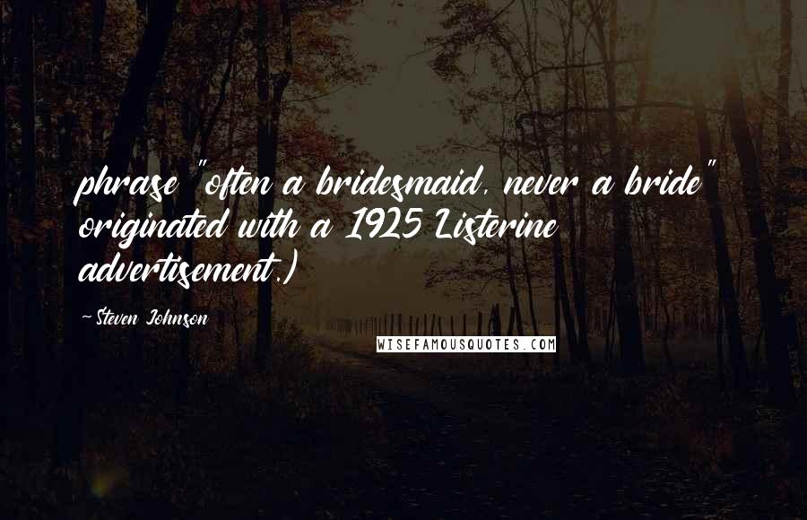 Steven Johnson Quotes: phrase "often a bridesmaid, never a bride" originated with a 1925 Listerine advertisement.)