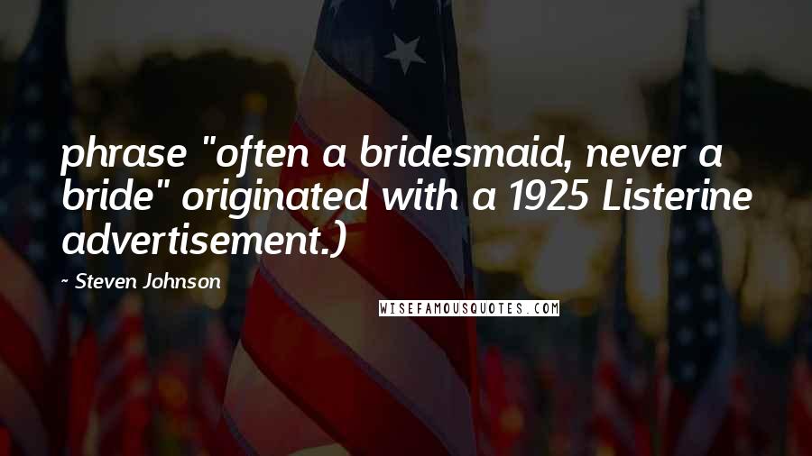 Steven Johnson Quotes: phrase "often a bridesmaid, never a bride" originated with a 1925 Listerine advertisement.)