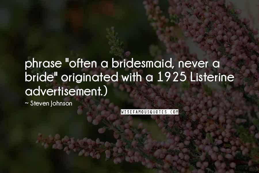 Steven Johnson Quotes: phrase "often a bridesmaid, never a bride" originated with a 1925 Listerine advertisement.)