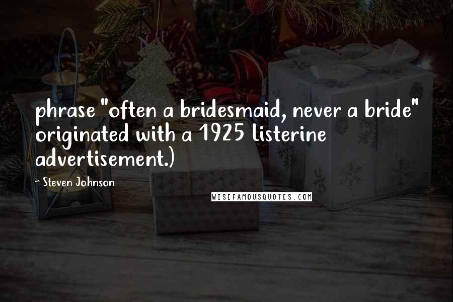 Steven Johnson Quotes: phrase "often a bridesmaid, never a bride" originated with a 1925 Listerine advertisement.)