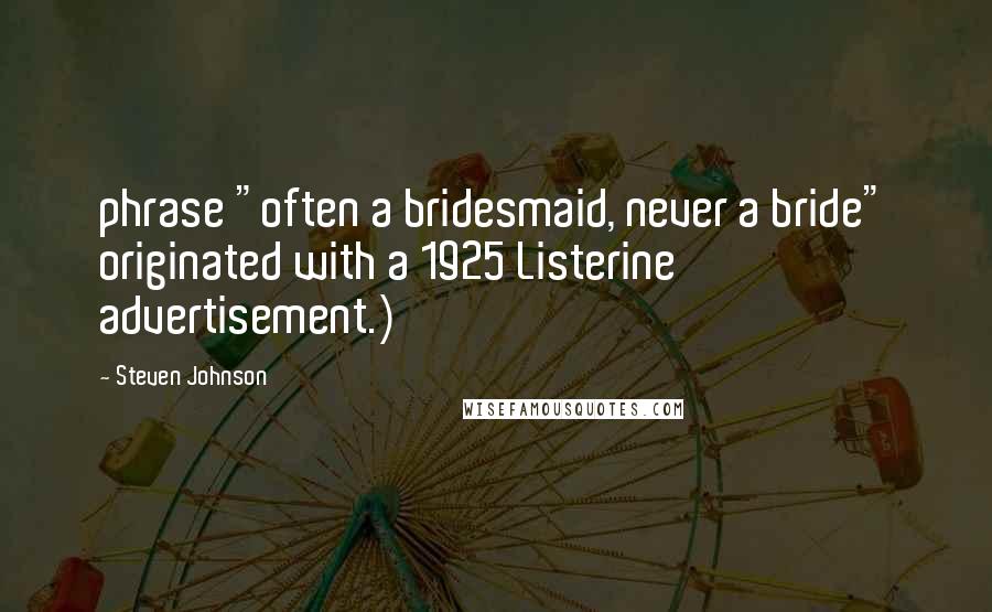 Steven Johnson Quotes: phrase "often a bridesmaid, never a bride" originated with a 1925 Listerine advertisement.)